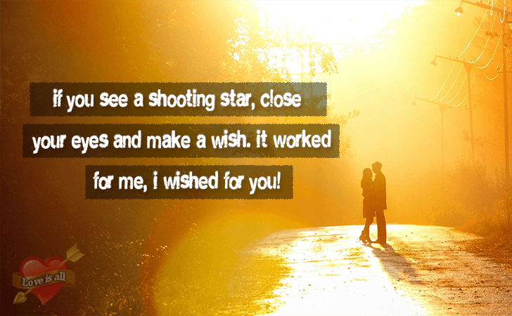 Love is all | If you see a shooting star, close your eyes and make a wish. It worked for me, I wished for you!
