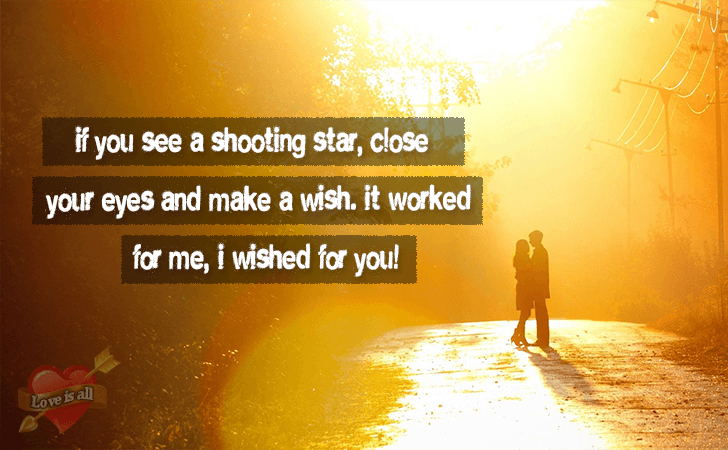 Love | If you see a shooting star, close your eyes and make a wish. It worked for me, I wished for you!
