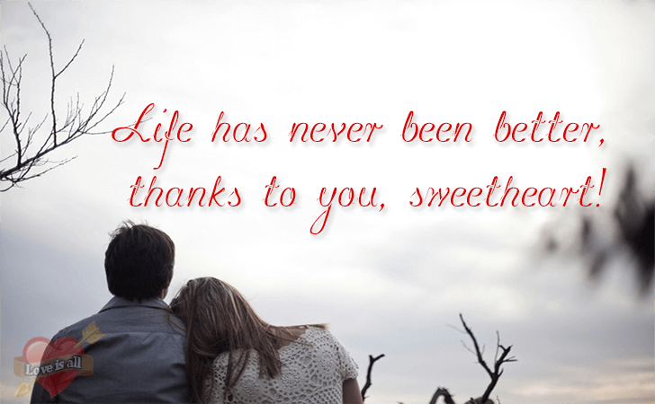 Love | Life has never been better, thanks to you, sweetheart!
