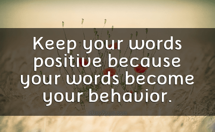 Quotes - best of | Keep your words positive becouse your words become your behavior.