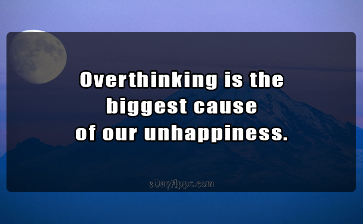 Quotes - best of | Overthinking is the
 biggest cause 
of our unhappiness.