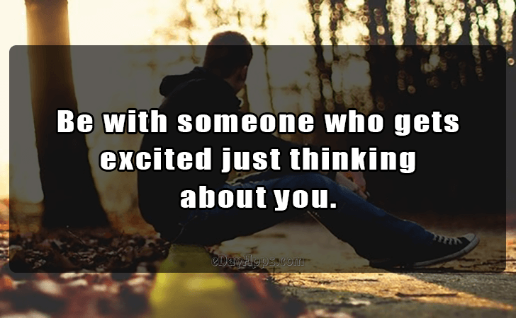 Quotes - best of | Be with someone who gets excited just thinking 
about you.