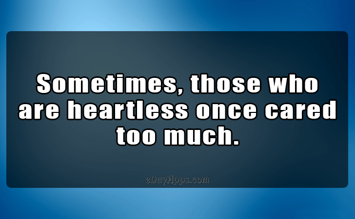 Quotes - best of | Sometimes, those who are heartless once cared too much.