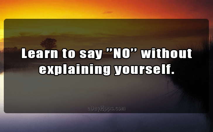 Quotes - best of | Learn to say NO without
 explaining yourself.