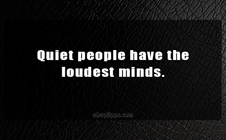 Quotes - best of | Quiet people have the 
loudest minds.