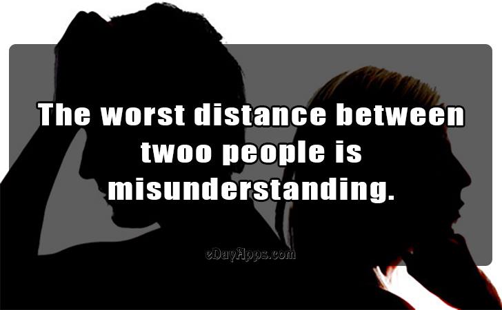 Quotes - best of | The worst distance between 
twoo people is 
misunderstanding.