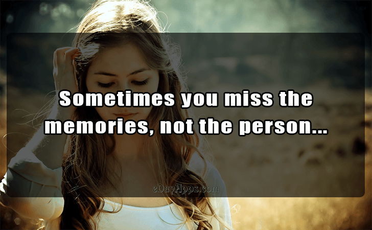 Quotes - best of | Sometimes you miss the memories, not the person