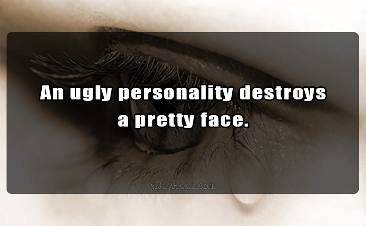 Quotes - best of | An ugly personality destroys a pretty face.