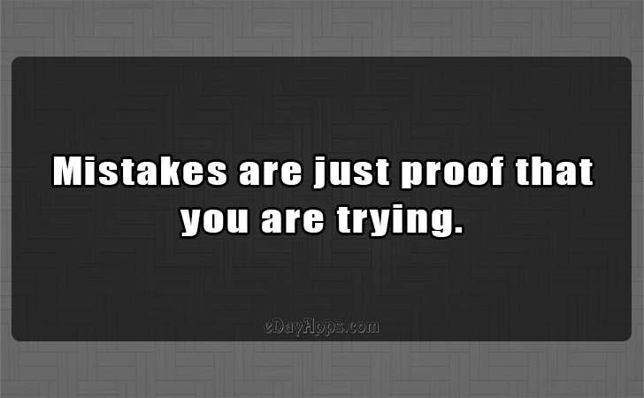 Quotes - best of | Mistakes are just proof that you are trying.