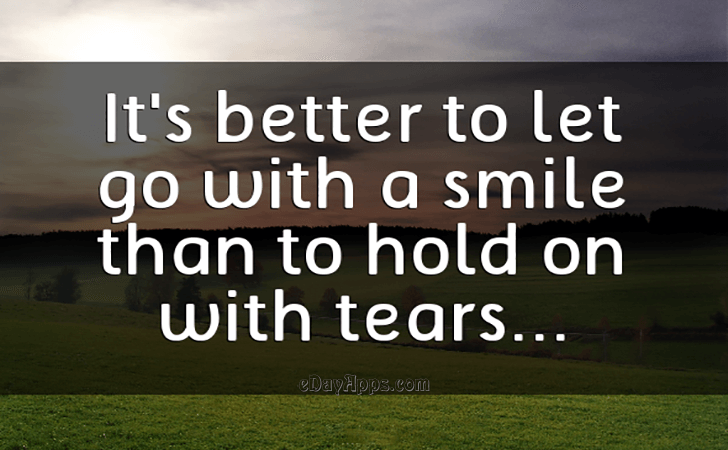 Quotes - best of | It's better to let go with a smile than to hold on with tears...