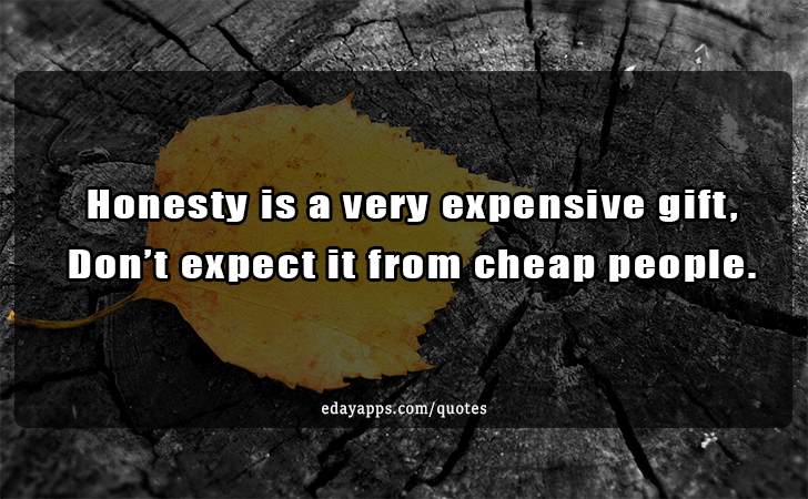 Quotes - best of | Honesty is a very expensive gift, Dont expect it from cheap people.