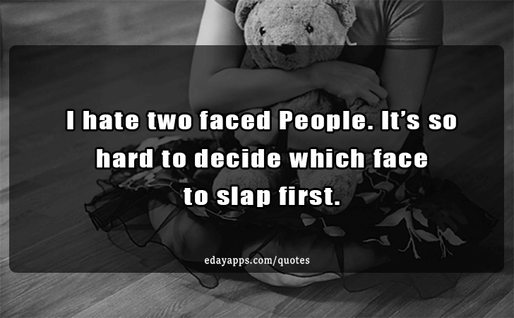 Quotes - best of | I hate two faced People. Its so hard to decide which face 
to slap first.