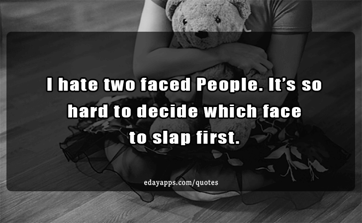 Quotes - best of | I hate two faced People. Its so hard to decide which face 
to slap first.