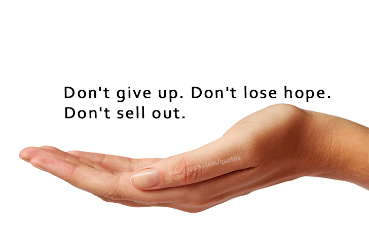 Quotes - best of | Don't give up. Don't lose hope.Don't sell out. 