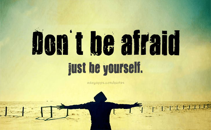Quotes - best of | Don't be afraid just be yourself.