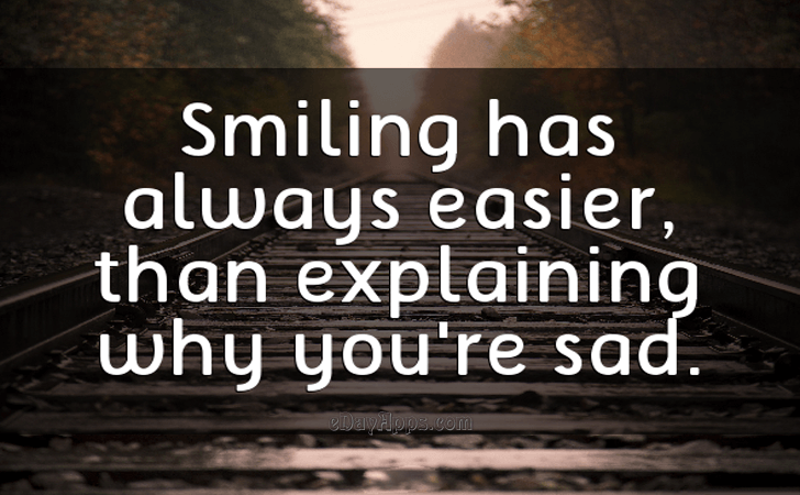 Quotes - best of | Smiling has always easier, than explaining why you're sad.