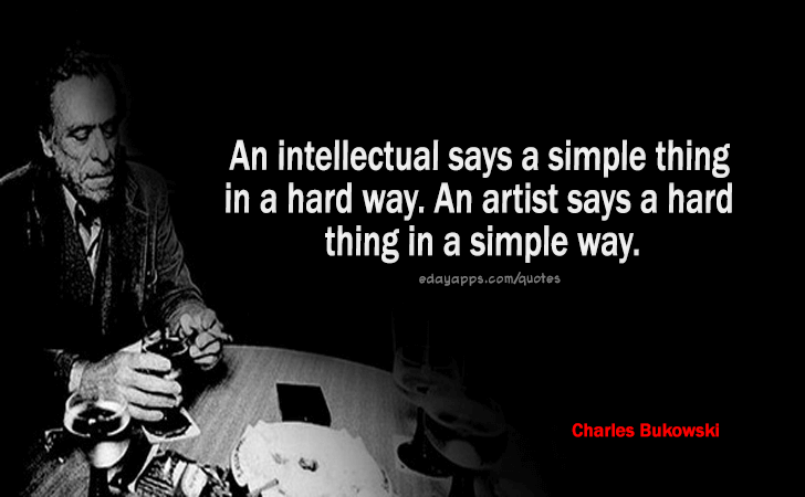 Quotes - best of | An intellectual says a simple thing in a hard way. An artist says a hard thing in a simple way.