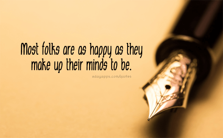 Quotes - best of | Most folks are as happy as they make up their minds to be.