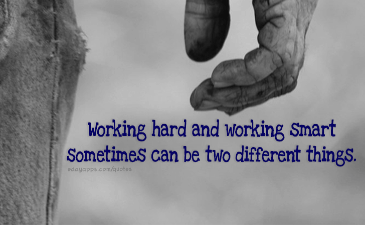 Quotes - best of | Working hard and working smart sometimes can be two different things.