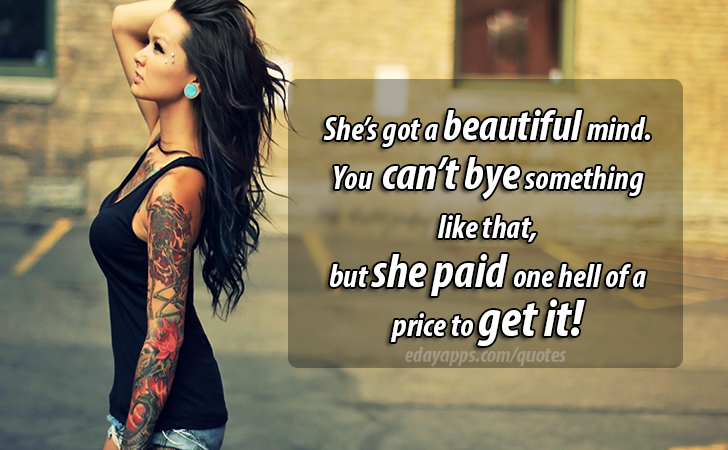 Quotes - best of | She’s got a beautiful mind. You  can’t buy something like that, but she paid one hell of a price to get it!