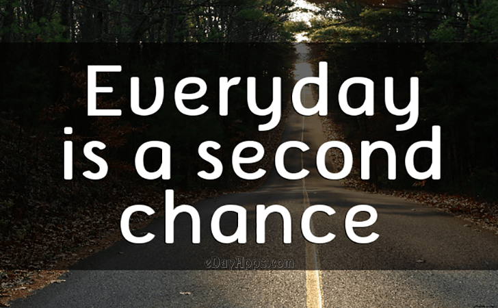 Quotes - best of | Everyday is a second chance.