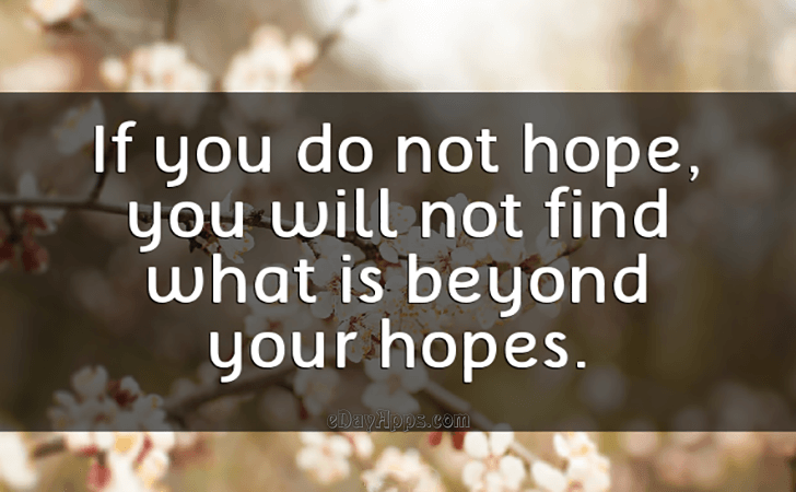 Quotes - best of | If you do not hope, you will not find what is beyond your hopes.