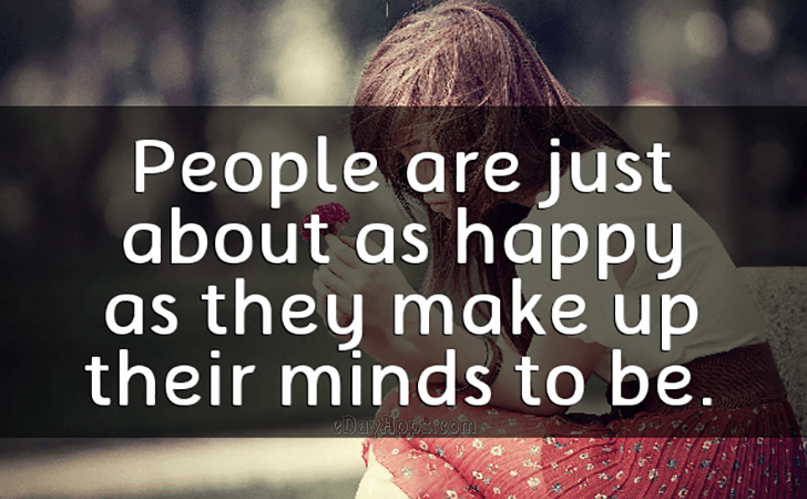 Quotes - best of | People are just about as happy as they make up their minds to be.