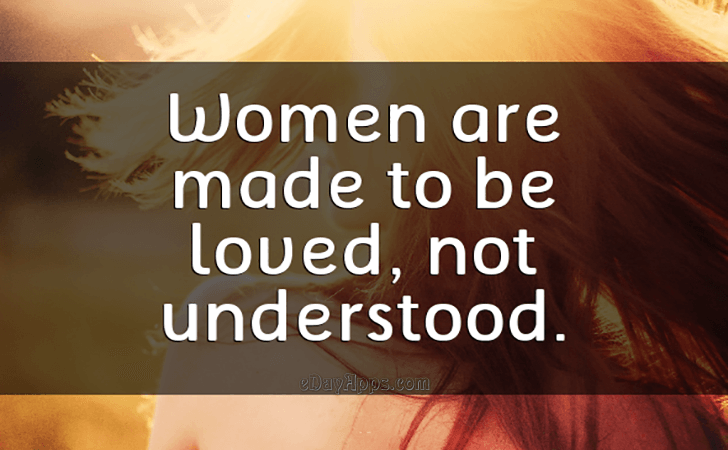 Quotes - best of | Women are made to be loved, not understood.