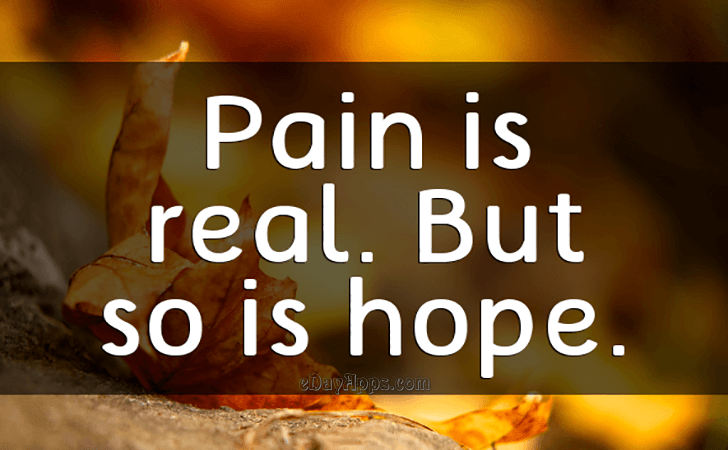 Quotes - best of | Pain is real. But so is hope.