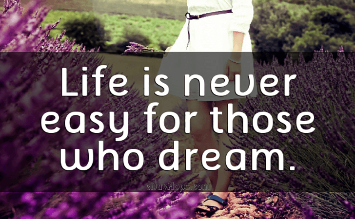 Quotes - best of | Life is never easy for those who dream.