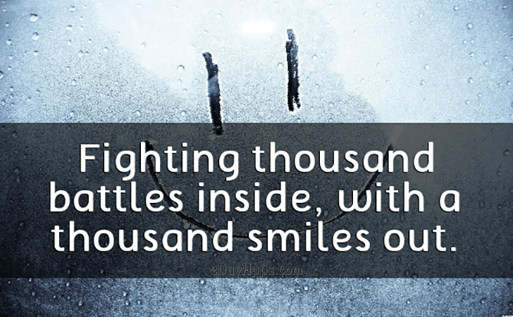 Quotes - best of | Fighting thousand battles inside, with a thousand smiles out.