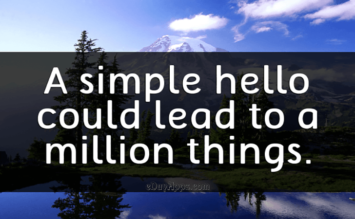 Quotes - best of | A simple hello could lead to a million things.