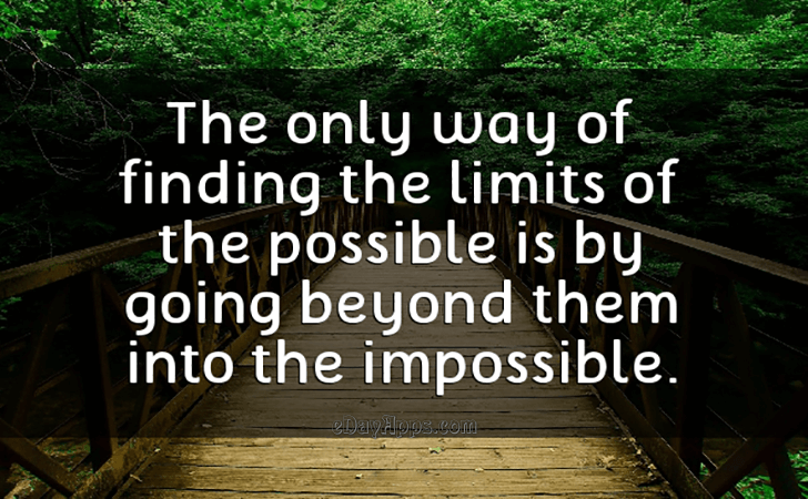 Quotes - best of | The only way of finding the limits of the possible is by going beyond them into the impossible.