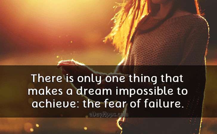 Quotes - best of | There is only one thing that makes a dream impossible to achieve: the fear of failure.