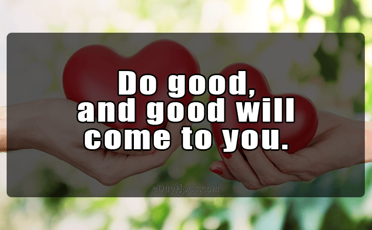 Quotes - best of | Do good, 
and good will 
come to you.