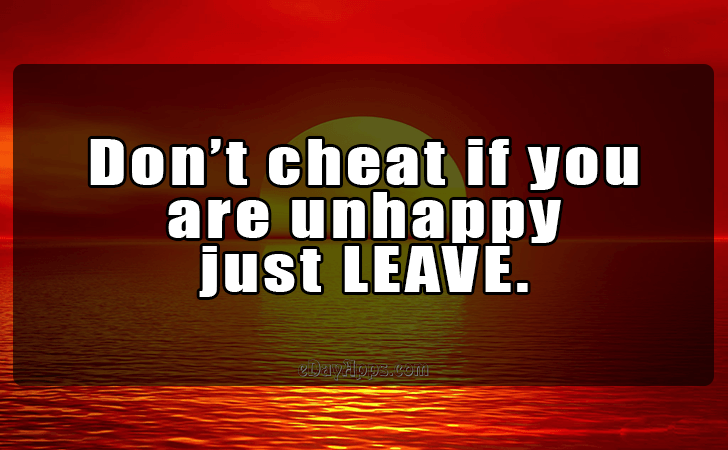 Quotes - best of | Dont cheat if you 
are unhappy 
just LEAVE.