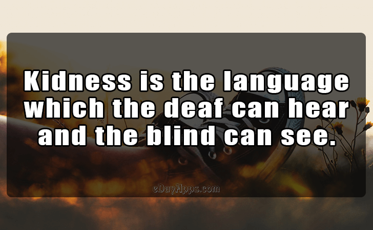 Quotes - best of | Kidness is the language which the deaf can hear and the blind can see.