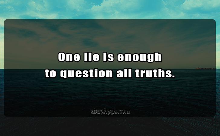 Quotes - best of | One lie is enough 
to question all truths.