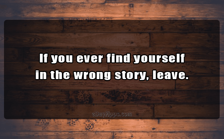 Quotes - best of | If you ever find yourself 
in the wrong story, leave.