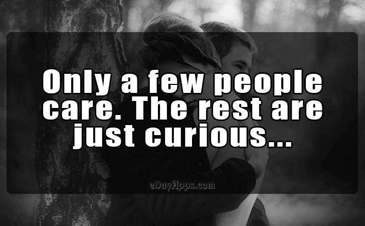 Quotes - best of | Only a few people care. The rest are just curious...