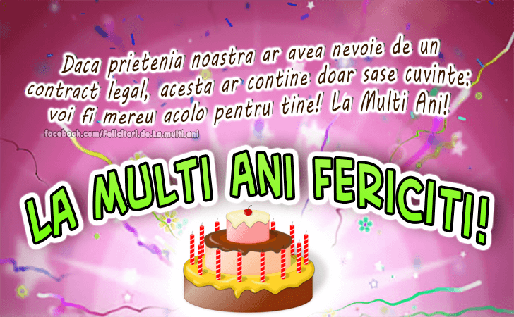 Felicitari de La multi ani | Daca prietenia noastra ar avea nevoie de un 
contract legal, acesta ar contine doar sase cuvinte: voi fi mereu acolo pentru tine! La Multi Ani! La Multi Ani Fericiti!