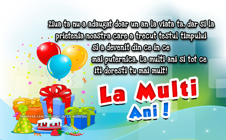 Felicitari de La multi ani | Ziua ta nu a adaugat doar un an la viata ta, dar si la prietenia noastra care a trecut testul timpului si a devenit din ce in ce mai puternica. La multi ani si tot ce iti doresti tu mai mult! La Multi Ani!