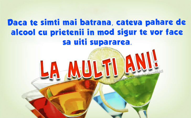 Felicitari de La multi ani | Daca te simti mai batrana, cateva pahare de alcool cu prietenii in mod sigur te vor face sa uiti supararea. La Multi Ani!