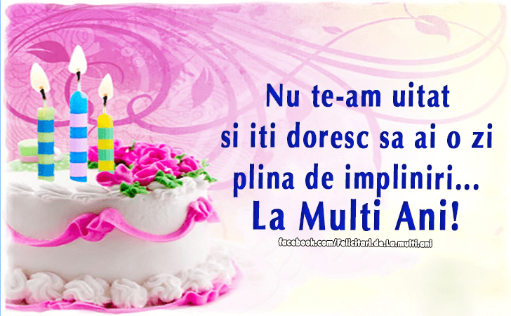 Felicitari de La multi ani | Nu te am uitat si iti doresc sa ai o zi plina de impliniri... La Multi Ani!