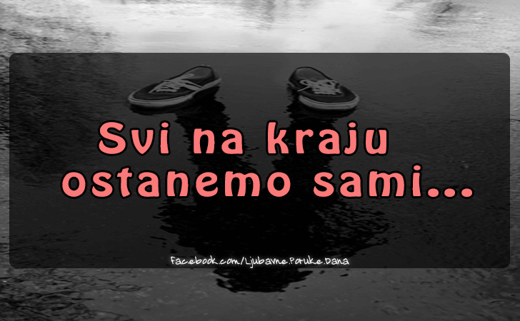 Ljubavne Poruke,  Ljubavne Slike | Svi na kraju ostanemo sami..., Svi na kraju ostanemo sami...