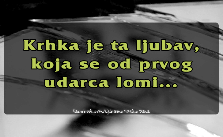 Ljubavne Poruke,  Ljubavne Slike | Krhka je ta ljubav..., Krhka je ta ljubav, koja se od prvog udarca lomi...