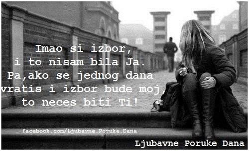 Ljubavne Poruke,  Ljubavne Slike | Imao si izbor, i to nisam bila Ja..., Pa,ako se jednog dana vratis i izbor bude moj, to neces biti Ti!