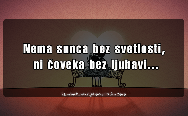 Ljubavne Poruke,  Ljubavne Slike | Nema sunca bez svetlosti..., Nema sunca bez svetlosti,
 ni coveka bez ljubavi...