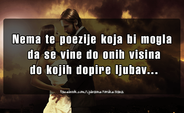 Ljubavne Poruke,  Ljubavne Slike | Nema te poezije koja bi mogla  da se vine..., Nema te poezije koja bi mogla
 da se vine do onih visina
 do kojih dopire ljubav...