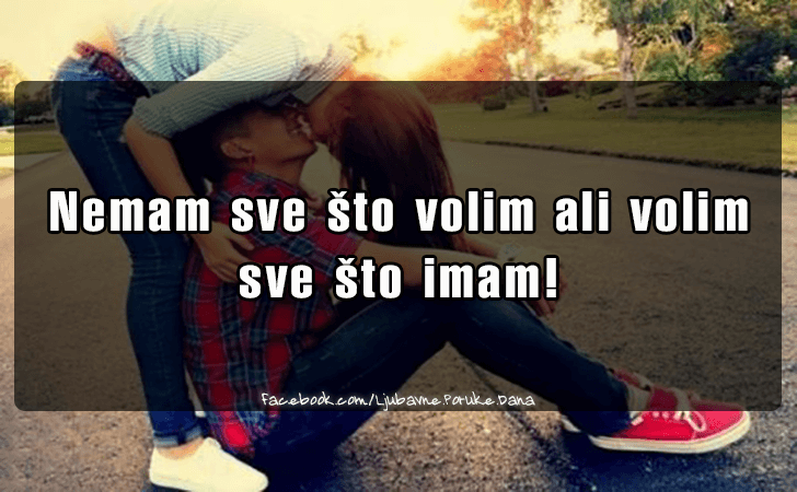 Ljubavne Poruke,  Ljubavne Slike | Nemam sve sto volim ali volim sve sto imam..., Nemam sve sto volim ali volim sve sto imam...